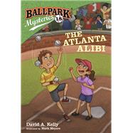 Ballpark Mysteries #18: The Atlanta Alibi by Kelly, David A.; Meyers, Mark, 9780593126271