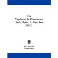 Vagabond, le Chemineau : Lyric Opera, in Four Acts (1917) by Richepin, Jean; Leroux, Xavier; Martens, Frederick Herman, 9781104406271