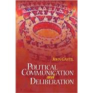 Political Communication and Deliberation by John Gastil, 9781412916271