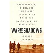 War of Shadows Codebreakers, Spies, and the Secret Struggle to Drive the Nazis from the Middle East by Gorenberg, Gershom, 9781610396271
