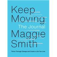 Keep Moving: The Journal Thrive Through Change and Create a Life You Love by Smith, Maggie, 9781982196271