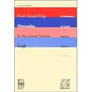 From Good King Wenceslas to the Good Soldier Svejk : A Dictionary of Czech Popular Culture by Roberts, Andrew Lawrence, 9789637326271