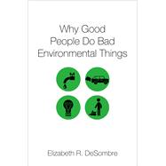 Why Good People Do Bad Environmental Things by DeSombre, Elizabeth R., 9780190636272