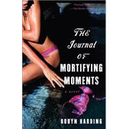 The Journal of Mortifying Moments A Novel by HARDING, ROBYN, 9780345476272