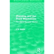 Planning and the Price Mechanism (Routledge Revivals): The Liberal-Socialist Solution by Meade,James E., 9780415526272