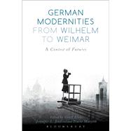 German Modernities From Wilhelm to Weimar A Contest of Futures by Eley, Geoff; Jenkins, Jennifer L.; Matysik, Tracie, 9781474216272