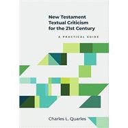 New Testament Textual Criticism for the 21st Century: A Practical Guide by Quarles, Charles L., 9781496476272