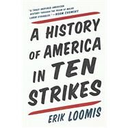 A History of America in Ten Strikes by Loomis, Erik, 9781620976272