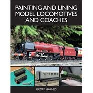 Painting and Lining Model Locomotives and Coaches by Haynes, Geoff, 9781785006272