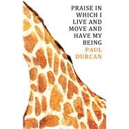 Praise in Which I Live and Move and Have My Being by Durcan, Paul, 9781846556272