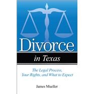 Divorce in Texas The Legal Process, Your Rights, and What to Expect by Mueller, Jim, 9781943886272