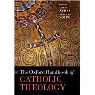 The Oxford Handbook of Catholic Theology by Ayres, Lewis; Volpe, Medi Ann; Humphries, Jr., Thomas L., 9780199566273