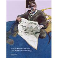 Francis Bacon Retrieved Lost Words / New Writing by Harrison, Martin; Balaska, Maria; Harrison, Amanda; Leader, Darian, 9780500966273