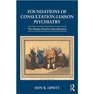 Foundations of Consultation-Liaison Psychiatry: The Bumpy Road to Specialization by Lipsitt; Don R., 9781138906273