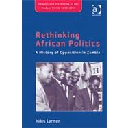 Rethinking African Politics: A History of Opposition in Zambia by Larmer,Miles, 9781409406273