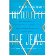 The Future of the Jews How Global Forces are Impacting the Jewish People, Israel, and Its Relationship with the United States by Eizenstat, Stuart E.; Gilbert, Sir Martin, 9781442216273