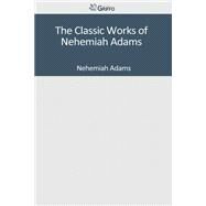 The Classic Works of Nehemiah Adams by Adams, Nehemiah, 9781501096273