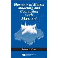Elements of Matrix Modeling And Computing With Matlab by White; Robert E., 9781584886273