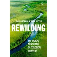 Rewilding The Radical New Science of Ecological Recovery by Blythe, Cain; Jepson, Paul, 9781785786273