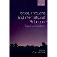 Political Thought and International Relations Variations on a Realist Theme by Bell, Duncan, 9780199556274