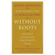 Without Roots Europe, Relativism, Christianity, Islam by Ratzinger, Joseph; Pera, Marcello, 9780465006274