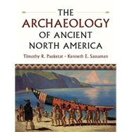 The Archaeology of Ancient North America by Pauketat, Timothy R.; Sassaman, Kenneth E., 9780521746274