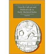 Courtly Culture and Political Life in Early Medieval India by Daud Ali, 9780521816274