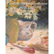 Painting the Impressionist Still Life With Margaret Aycock by Aycock, Margaret, 9781449926274