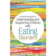 A Short Introduction to Understanding and Supporting Children With Eating Disorders by Watson, Lucy; Lask, Bryan, 9781849056274