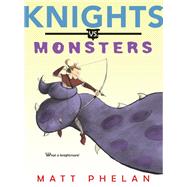Knights Vs. Monsters by Phelan, Matt; Phelan, Matt, 9780062686275
