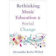 Rethinking Music Education and Social Change by Kertz-Welzel, Alexandra, 9780197566275