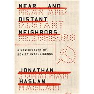 Near and Distant Neighbors A New History of Soviet Intelligence by Haslam, Jonathan, 9780374536275