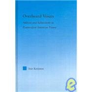 Overheard Voices: Address and Subjectivity in Postmodern American Poetry by Keniston; Ann, 9780415976275