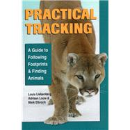 Practical Tracking A Guide to Following Footprints and Finding Animals by Elbroch, Mark; Liebenberg, Louis; Louw, Dr Adriaan, 9780811736275