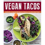 Vegan Tacos Authentic and Inspired Recipes for Mexico's Favorite Street Food by Wyrick, Jason, 9780985466275