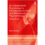 An Independent Practitioner's Introduction to Child and Adolescent Psychotherapy by Dowling, Deirdre, 9781138506275