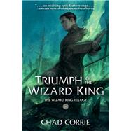 Triumph of the Wizard King: The Wizard King Trilogy Book Three by Corrie, Chad, 9781506716275