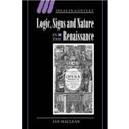 Logic, Signs and Nature in the Renaissance: The Case of Learned Medicine by Ian Maclean, 9780521036276