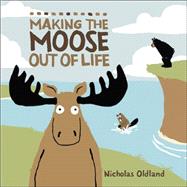 Making the Moose Out of Life by Oldland, Nicholas; Oldland, Nicholas, 9781554536276