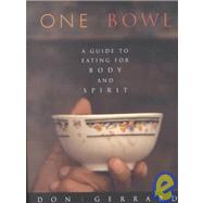 One Bowl A Guide to Eating for Body and Spirit by Gerrard, Don, 9781569246276