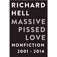 Massive Pissed Love Nonfiction 2001-2014 by Hell, Richard, 9781593766276