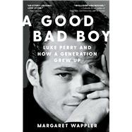 A Good Bad Boy Luke Perry and How a Generation Grew Up by Wappler, Margaret, 9781668006276