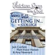 Chicken Soup for the Soul: Teens Talk Getting In. . . to College 101 True Stories from Kids Who Have Lived Through It by Canfield, Jack; Hansen, Mark Victor; Newmark, Amy, 9781935096276