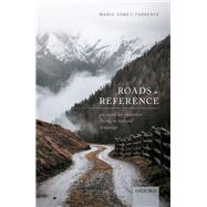 Roads to Reference An Essay on Reference Fixing in Natural Language by Gomez-Torrente, Mario, 9780198846277