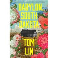 Babylon, South Dakota A Novel by Lin, Tom, 9780316576277