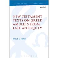 New Testament Texts on Greek Amulets from Late Antiquity by Jones, Brice C., 9780567666277