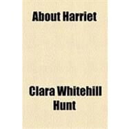 About Harriet by Hunt, Clara Whitehill, 9781154496277