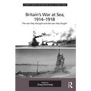 Britain's War At Sea, 1914-1918: The War they Thought and the War they Fought by Kennedy,Greg;Kennedy,Greg, 9781472426277