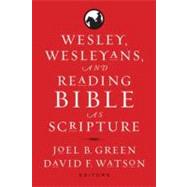 Wesley, Wesleyans, and Reading Bible As Scripture by Green, Joel B.; Watson, David F., 9781602586277