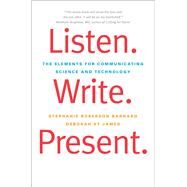 Listen. Write. Present.; The Elements for Communicating Science and Technology by Stephanie Roberson Barnard and Deborah St James, 9780300176278